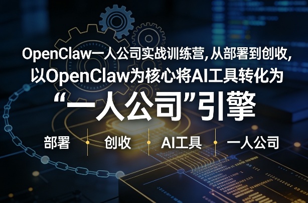 OpenClaw小龙虾+一人公司实战训练营，从部署到创收，将AI工具转化为“一人公司”引擎，低成本变现(更新)-校睿铺