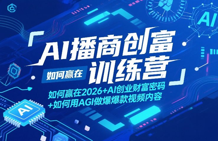 AI播商创富训练营，如何赢在2026+AI创业财富密码+如何用AGI做爆款视频内容-校睿铺