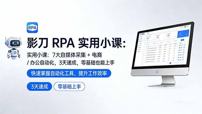 影刀 RPA 实用小课：7 大自媒体采集 + 电商 / 办公自动化，3 天速成，零基础也能上手-校睿铺