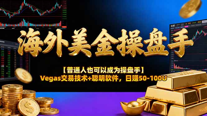 海外美金操盘手技术【普通人操盘手手册】Vegas交易技术+聪明软件，日赚50-100U-校睿铺