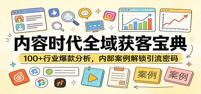 内容时代全域获客宝典：100+行业爆款分析，内部案例解锁引流密码-校睿铺