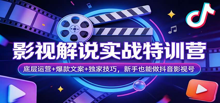 影视解说实战特训营：底层运营+爆款文案+独家技巧，新手也能做抖音影视号-校睿铺