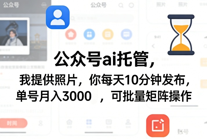 公众号ai托管，我提供照片，你每天10分钟发布，单号月入3000＋，可批量矩阵操作【揭秘】-校睿铺