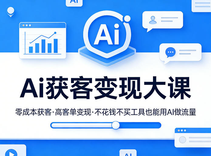 Ai获客变现大课，零成本获客，高客单变现，不花钱不买工具也能用AI做流量-校睿铺