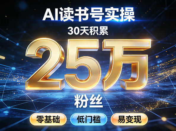 AI读书号涨粉实操，30天积累2W粉丝，零基础低门槛易变现-校睿铺