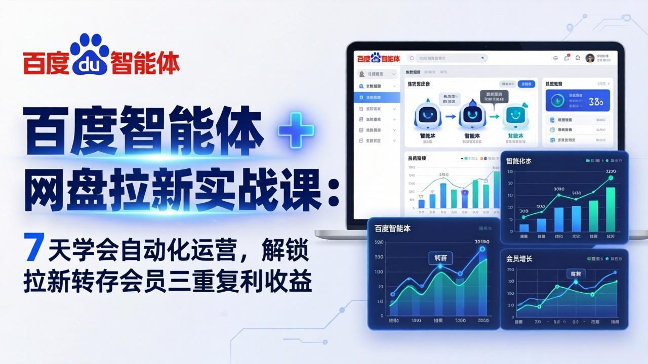 百度智能体 + 网盘拉新实战课：7 天学会自动化运营，解锁拉新转存会员三重复利收益-校睿铺