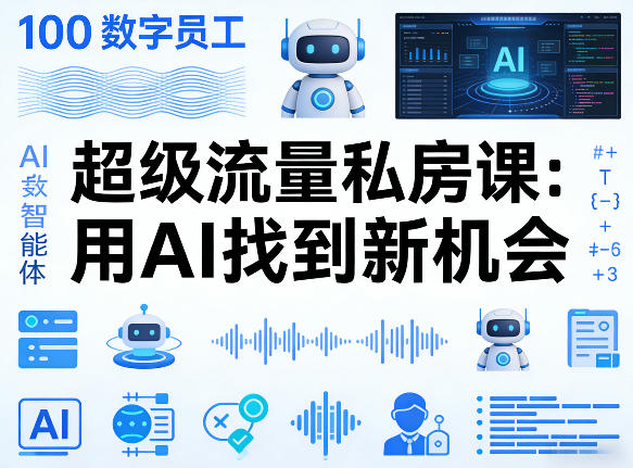 你的AI数字员工100个智能体，超级流量私房课，用AI找到新机会-校睿铺