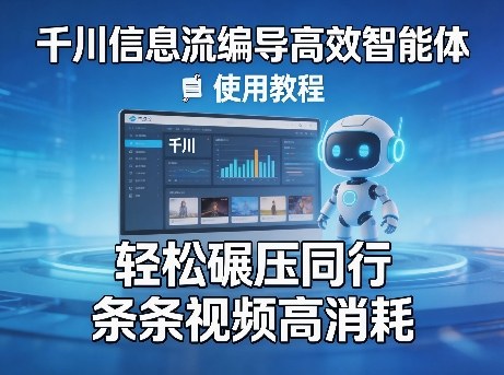 千川信息流编导高效智能体+使用教程，轻松碾压同行，实现条条视频高消耗-校睿铺