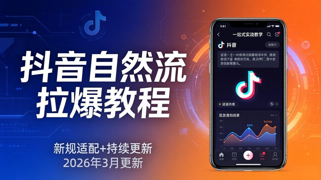 抖音自然流拉爆教程：新规适配+持续更新，话术+投放+起号一站式实战教学(更新26年3月-校睿铺