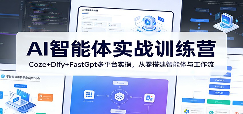 AI智能体实战训练营：Coze+Dify+FastGpt多平台实操，从零搭建智能体与工作流-校睿铺