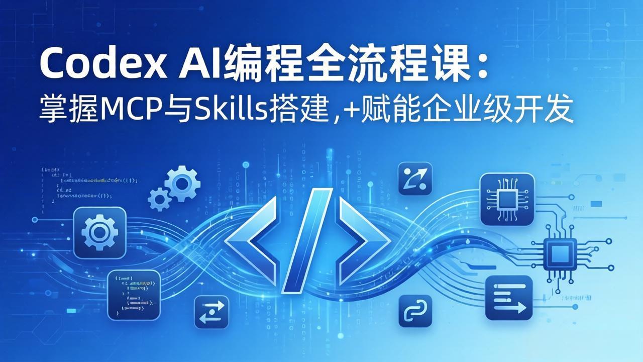 Codex AI编程全流程课：模块化教学+双项目实战，掌握MCP与Skills搭建，赋能企业级开发-校睿铺