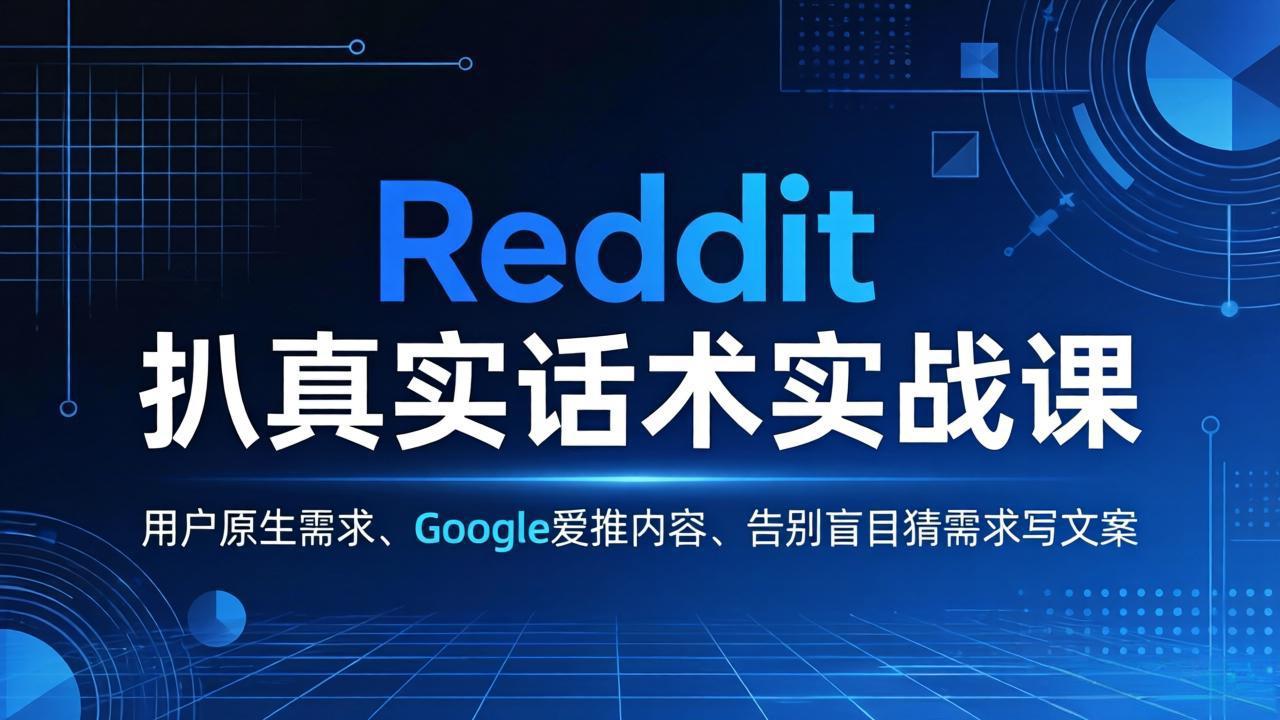 Reddit 扒真实话术实战课：用用户原生需求做 Google 爱推内容，告别盲目猜需求写文案-校睿铺