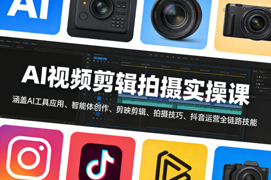 AI视频剪辑拍摄实操课，涵盖AI工具应用、智能体创作、剪映剪辑、拍摄技巧、抖音运营等全链路技能-校睿铺