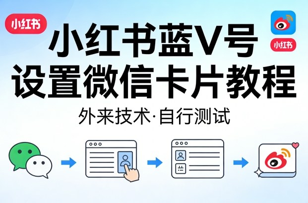 小红书蓝V号设置微信卡片教程，外来技术，自行测试-校睿铺