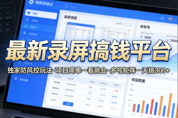 最新录屏搞钱平台，独家的防风控玩法，项目简单，一看就会，多号矩阵一天搞300+【揭秘】-校睿铺