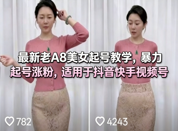 最新老A8美女起号教学，暴力起号涨粉，适用于抖音快手视频号-校睿铺