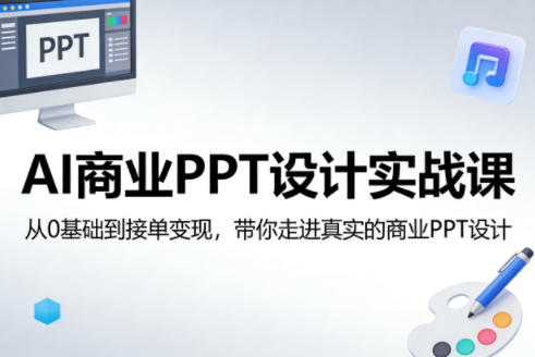 AI商业PPT设计实战课，从0基础到接单变现，带你走进真实的商业PPT设计-校睿铺