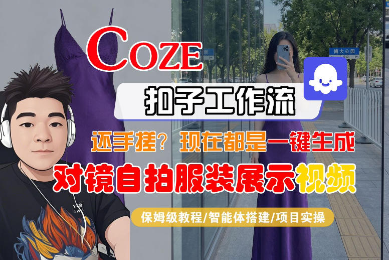 Coze智能体工作流一键生成“对镜自拍服装展示“短视频，全流程保姆级教学-校睿铺