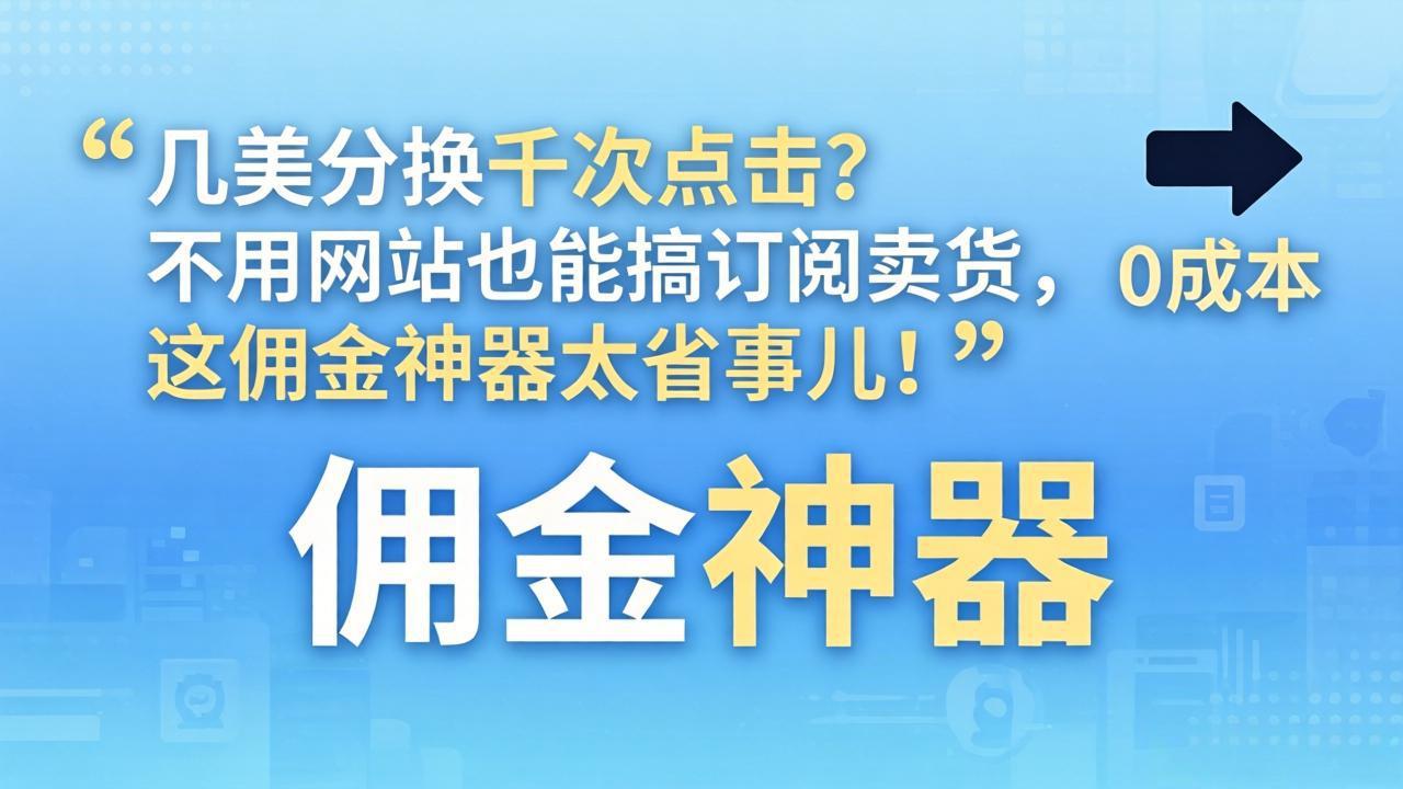 几美分换千次点击？不用网站也能搞订阅卖货，这佣金神器太省事儿！-校睿铺