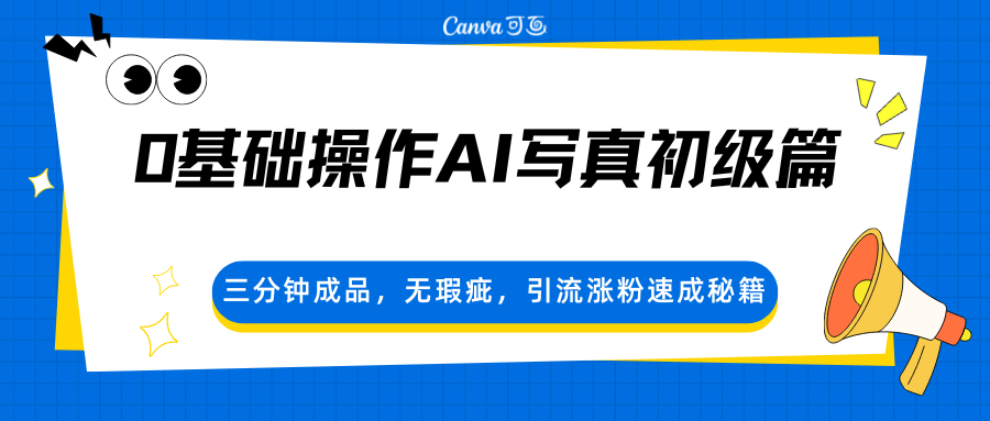 0基础操作AI写真初级篇，三分钟成品，无瑕疵，引流涨粉速成秘籍-校睿铺