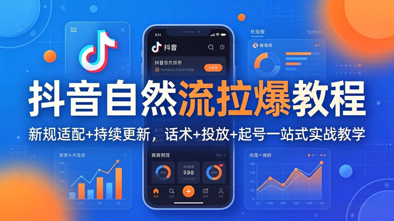抖音自然流拉爆教程：新规适配+持续更新，话术+投放+起号一站式实战教学(更新26年4月-校睿铺