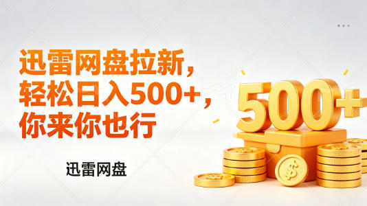 迅雷网盘锐评拉新，轻松日入几张，小白副业首选-校睿铺