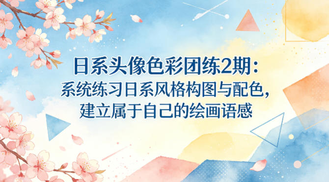 日系头像色彩团练2期：系统练习日系风格构图与配色，建立属于自己的绘画语感-校睿铺