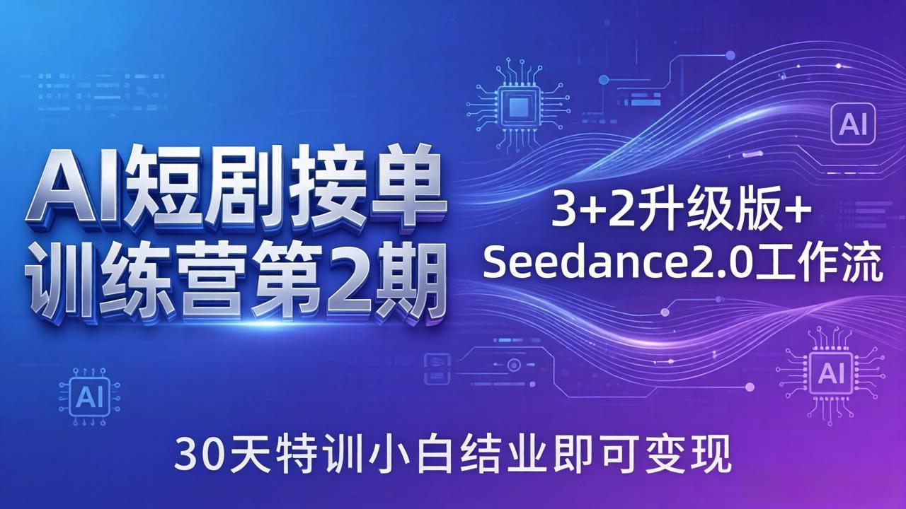 AI短剧接单训练营第2期：3+2升级版+Seedance2.0工作流，30天特训小白结业即可变现-校睿铺
