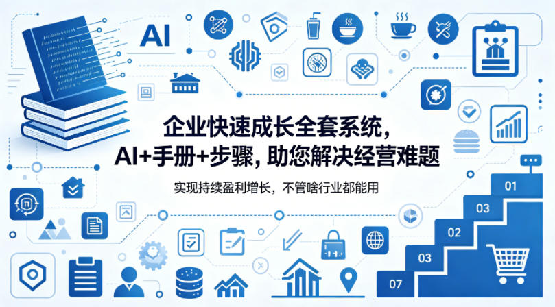 企业快速成长全套系统，AI+手册+步骤，助您解决经营难题，实现持续盈利增长，不管啥行业都能用-校睿铺
