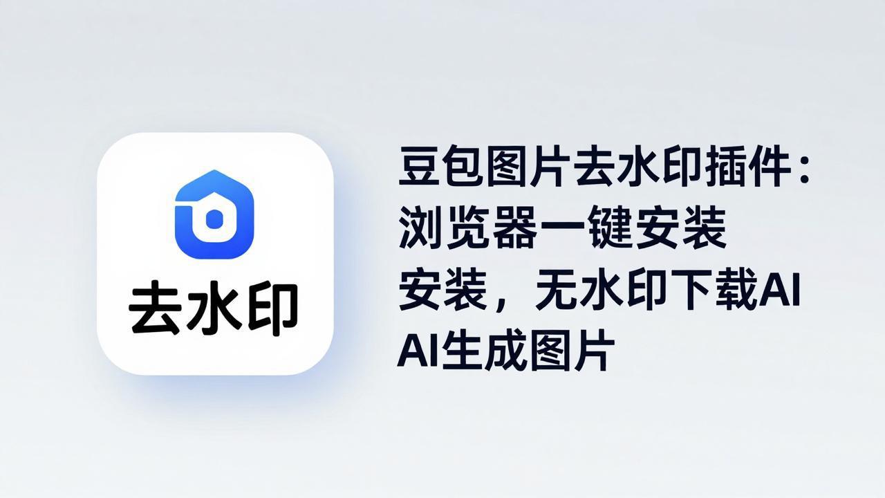 豆包图片去水印插件：浏览器一键安装，无水印下载AI生成图片-校睿铺