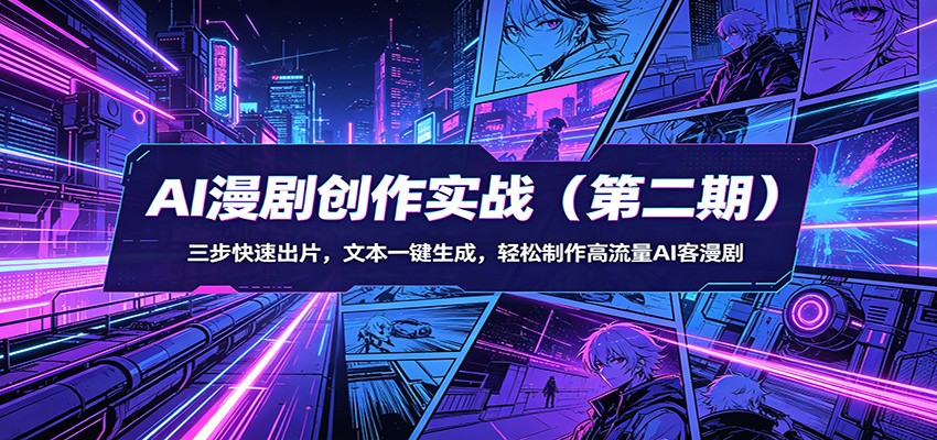 AI漫剧创作实战(第二期)：三步快速出片，文本一键生成，轻松制作高流量AI客漫剧-校睿铺