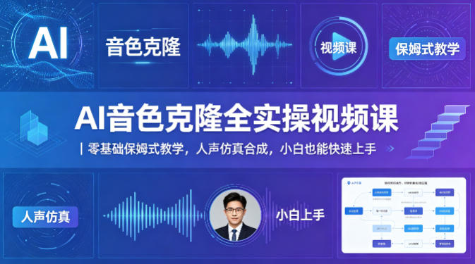 AI音色克隆全实操视频课｜零基础保姆式教学，人声仿真合成，小白也能快速上手-校睿铺