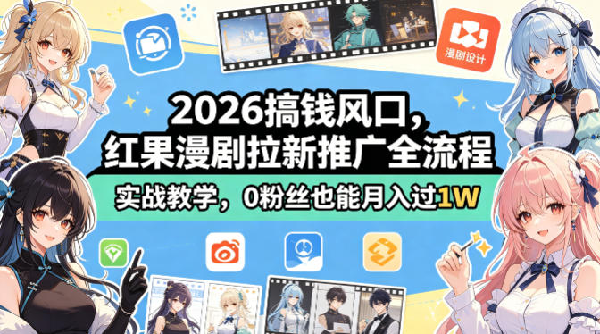 2026搞钱风口，红果漫剧拉新推广全流程实战教学，0粉丝也能月入过1W-校睿铺