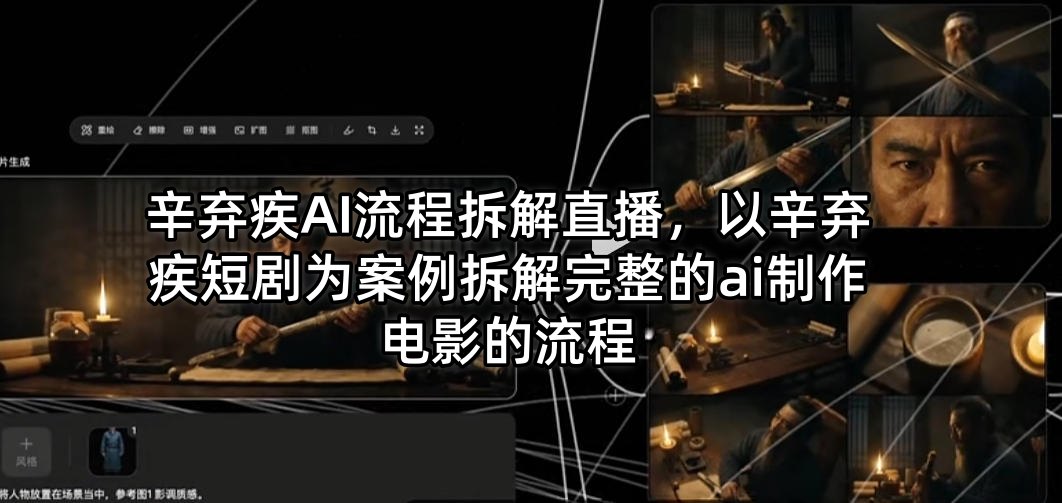 辛弃疾AI流程拆解直播，以辛弃疾短剧为案例拆解完整的ai制作电影的流程-校睿铺