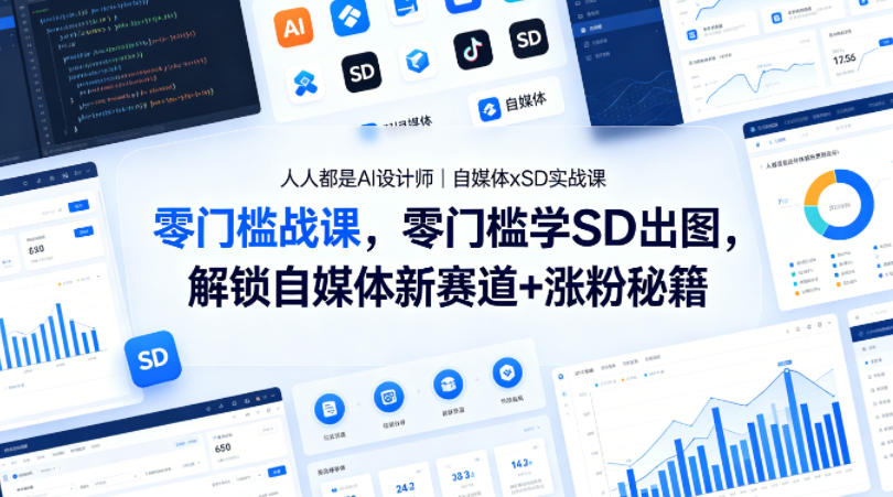 人人都是AI设计师｜自媒体xSD实战课，零门槛学SD出图，解锁自媒体新赛道+涨粉秘籍-校睿铺