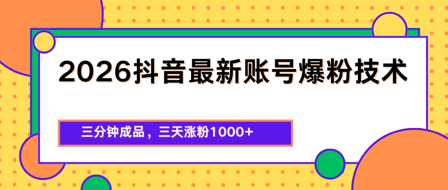 2026抖音最新爆粉技术，三分钟成品，三天涨粉1000+-校睿铺