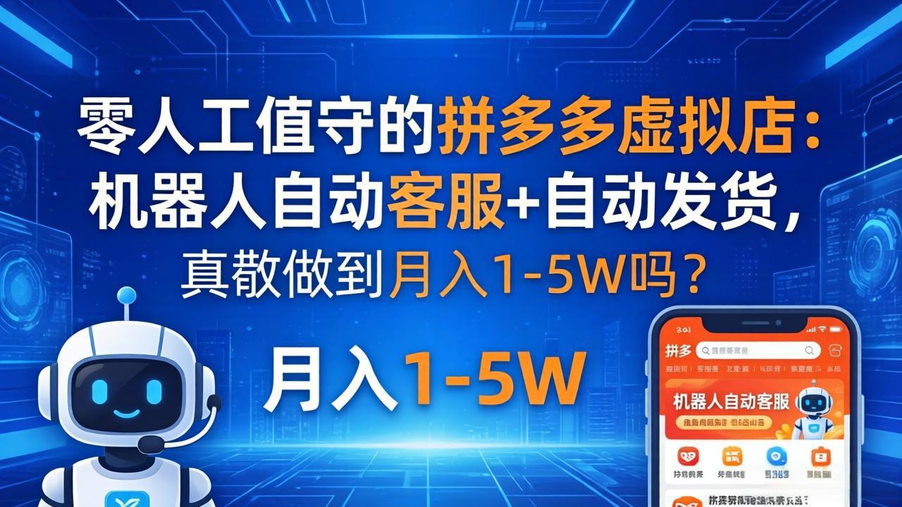 零人工值守的拼多多虚拟店：机器人自动客服+ 自动发货，真能做到月入 1-5W 吗？-校睿铺