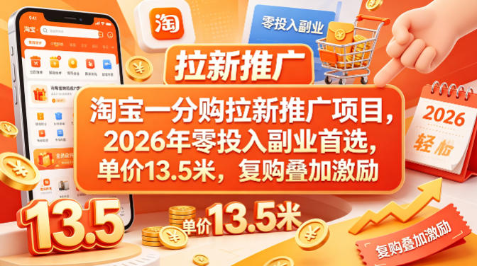 淘宝一分购拉新推广项目，2026年零投入副业首选，单价13.5米，复购叠加激励！-校睿铺