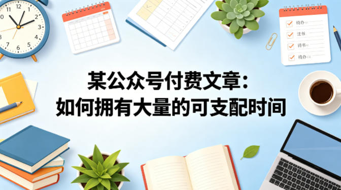 某公众号付费文章：如何拥有大量的可支配时间？-校睿铺