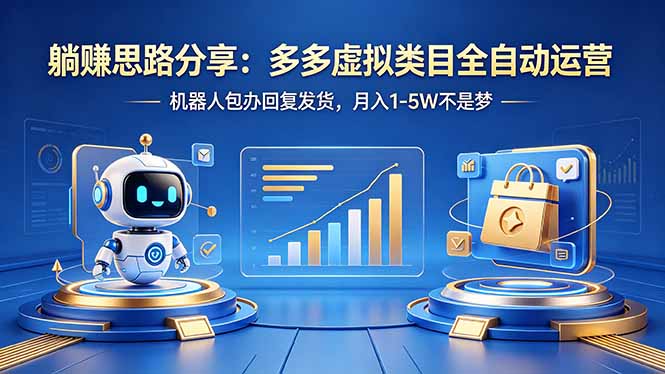 躺赚思路分享：多多虚拟类目全自动运营，机器人包办回复发货，月入 1-5W 不是梦-校睿铺