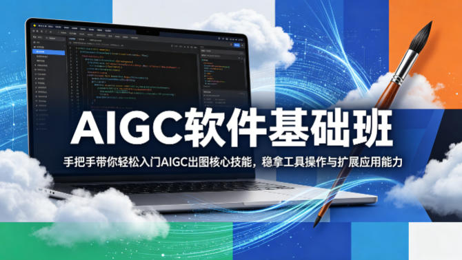 AIGC软件基础班，手把手带你轻松入门AIGC出图核心技能，稳拿工具操作与扩展应用能力-校睿铺