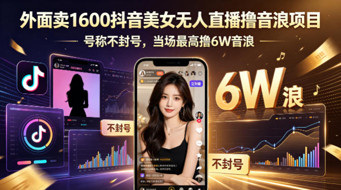 外面卖1600抖音美女无人直播撸音浪项目，号称不封号，当场最高撸6W音浪！【附详细教程】-校睿铺