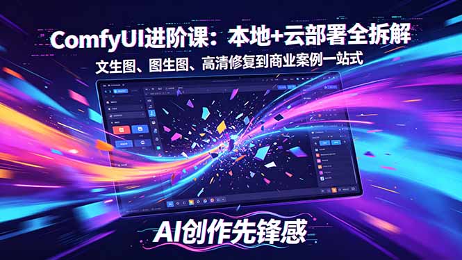 SD-ComfyUI进阶课：本地+云部署全拆解，文生图、图生图、高清修复到商业案例一站式-校睿铺