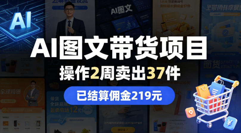 AI图文带货项目，操作2周卖出37件，已结算佣金219-校睿铺