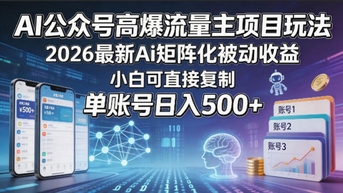 AI公众号高爆流量主项目玩法，2026最新Ai矩阵化被动收益，小白可直接复制，单账号日入500+-校睿铺
