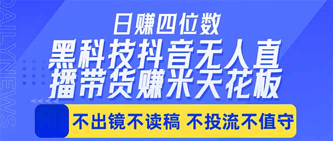 日入四位数！！最新黑科技抖音无人直播带货赚钱天花板，不出镜，不读稿，不投流，不值守，手…-校睿铺