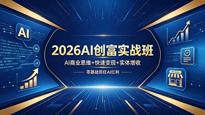2026AI创富实战班，AI商业思维+快速变现+实体增收，零基础抓住AI红利-校睿铺