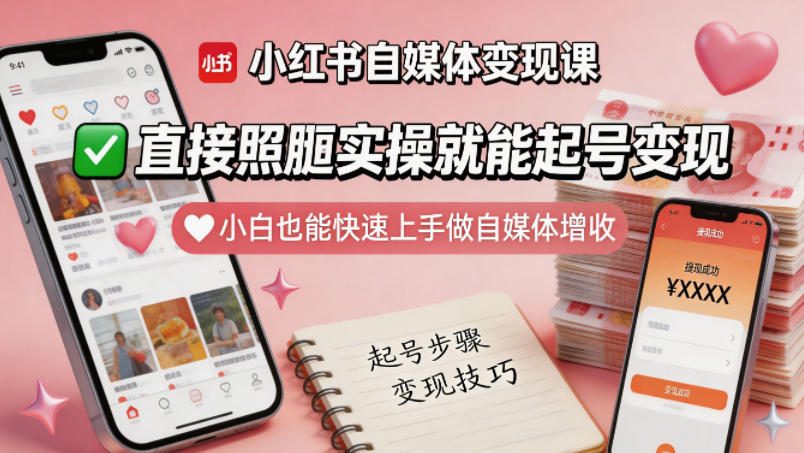 小红书自媒体变现课，直接照搬实操就能起号变现，小白也能快速上手做自媒体增收-校睿铺