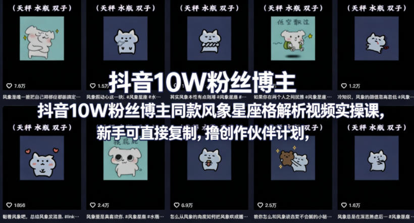 抖音10W粉丝博主同款星座性格解析视频实操课，新手可直接复制，撸创作伙伴计划，分成计划等-校睿铺