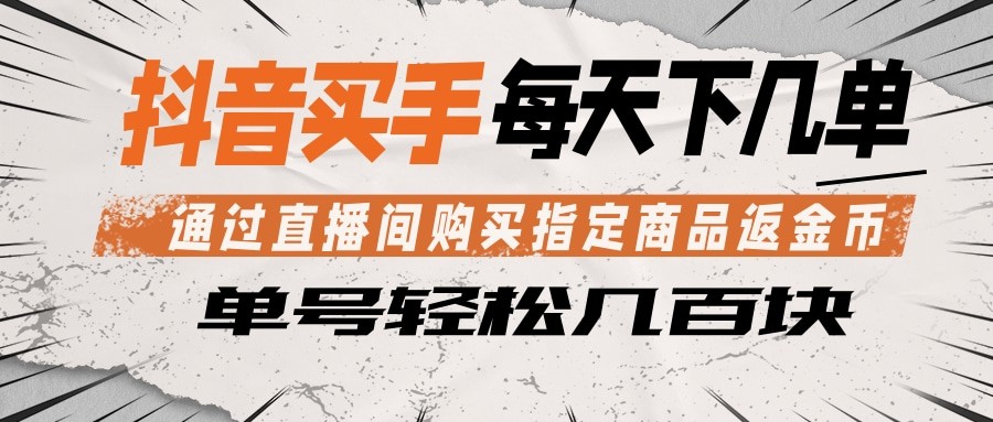抖音买手 通过直播间购买指定商品返金币 每天几单 轻松几百块-校睿铺